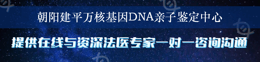 朝阳建平万核基因DNA亲子鉴定中心